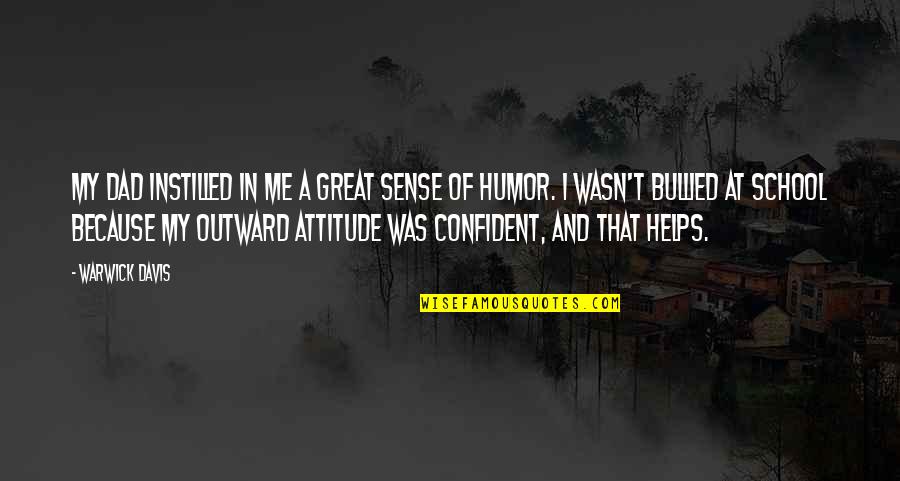 That's My Attitude Quotes By Warwick Davis: My dad instilled in me a great sense That's My Attitude Quotes By Warwick Davis: My dad instilled in me a great sense