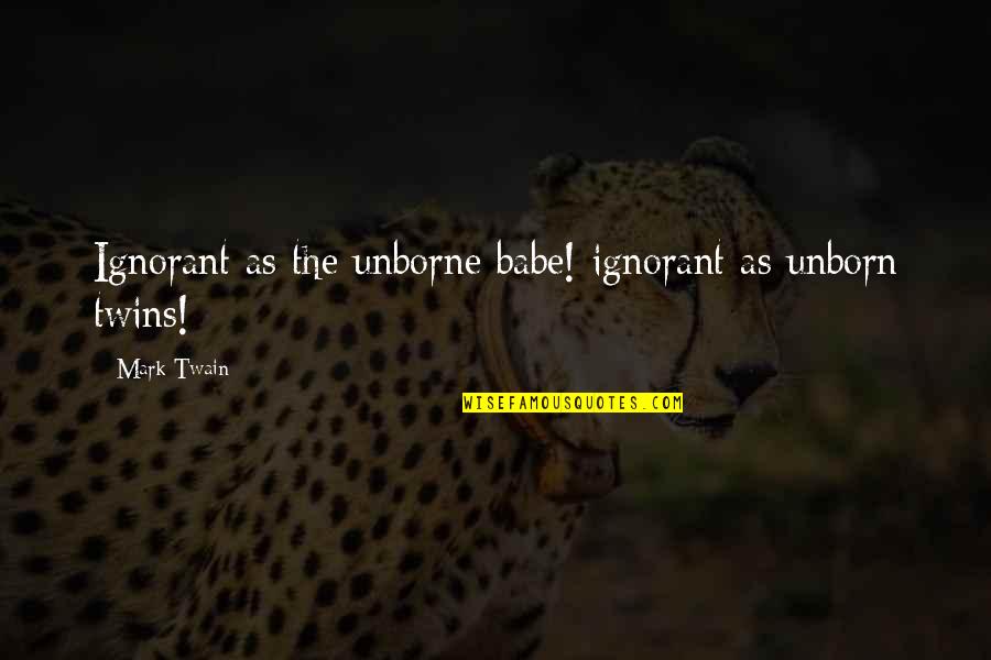 That's My Babe Quotes By Mark Twain: Ignorant as the unborne babe! ignorant as unborn