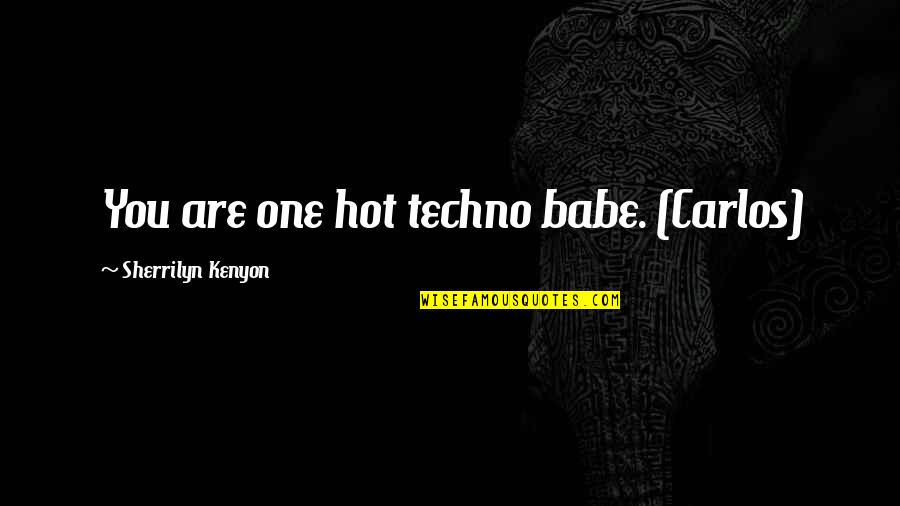 That's My Babe Quotes By Sherrilyn Kenyon: You are one hot techno babe. (Carlos)