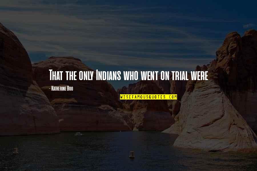 That's My Boo Quotes By Katherine Boo: That the only Indians who went on trial That's My Boo Quotes By Katherine Boo: That the only Indians who went on trial