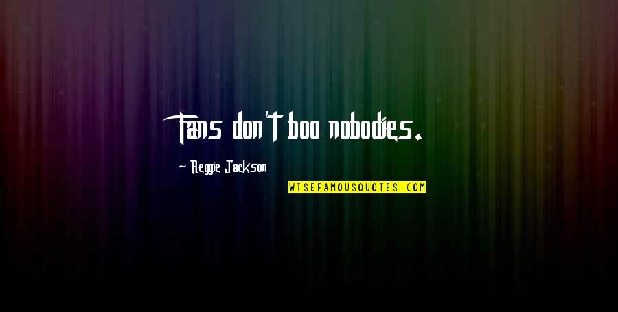 That's My Boo Quotes By Reggie Jackson: Fans don't boo nobodies. That's My Boo Quotes By Reggie Jackson: Fans don't boo nobodies.
