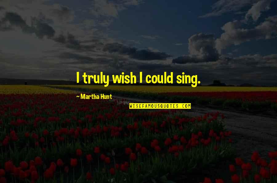 That's My Boy Chad Quotes By Martha Hunt: I truly wish I could sing. That's My Boy Chad Quotes By Martha Hunt: I truly wish I could sing.