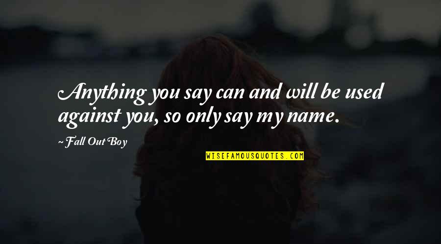 That's My Boy Funny Quotes By Fall Out Boy: Anything you say can and will be used