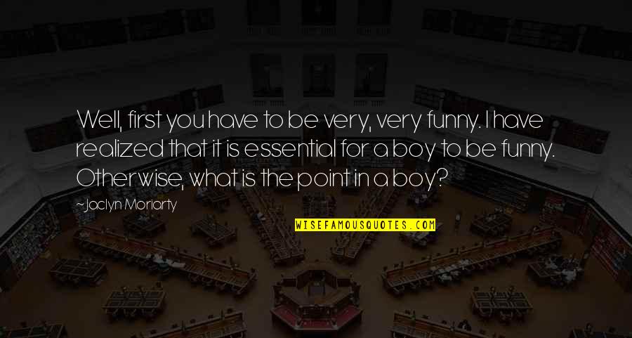 That's My Boy Funny Quotes By Jaclyn Moriarty: Well, first you have to be very, very