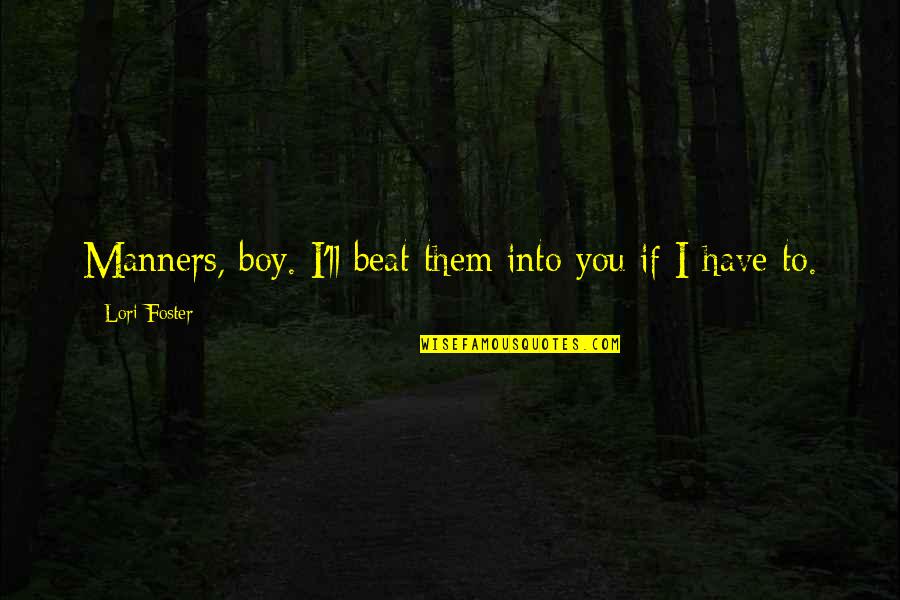 That's My Boy Funny Quotes By Lori Foster: Manners, boy. I'll beat them into you if