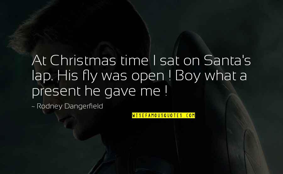 That's My Boy Funny Quotes By Rodney Dangerfield: At Christmas time I sat on Santa's lap.