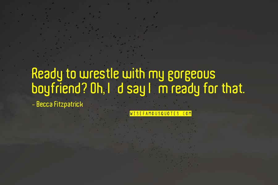That's My Boyfriend Quotes By Becca Fitzpatrick: Ready to wrestle with my gorgeous boyfriend? Oh,