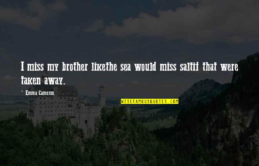 That's My Brother Quotes By Emma Cameron: I miss my brother likethe sea would miss