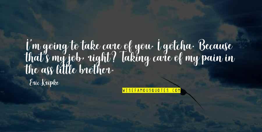 That's My Brother Quotes By Eric Kripke: I'm going to take care of you. I