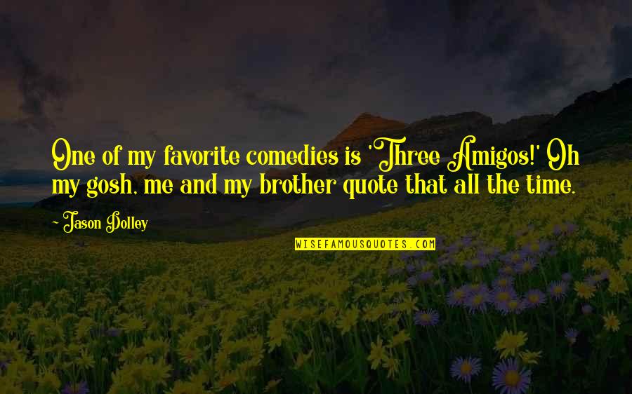 That's My Brother Quotes By Jason Dolley: One of my favorite comedies is 'Three Amigos!'