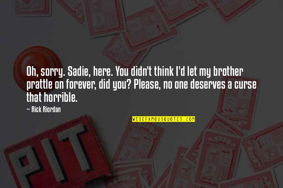 That's My Brother Quotes By Rick Riordan: Oh, sorry. Sadie, here. You didn't think I'd