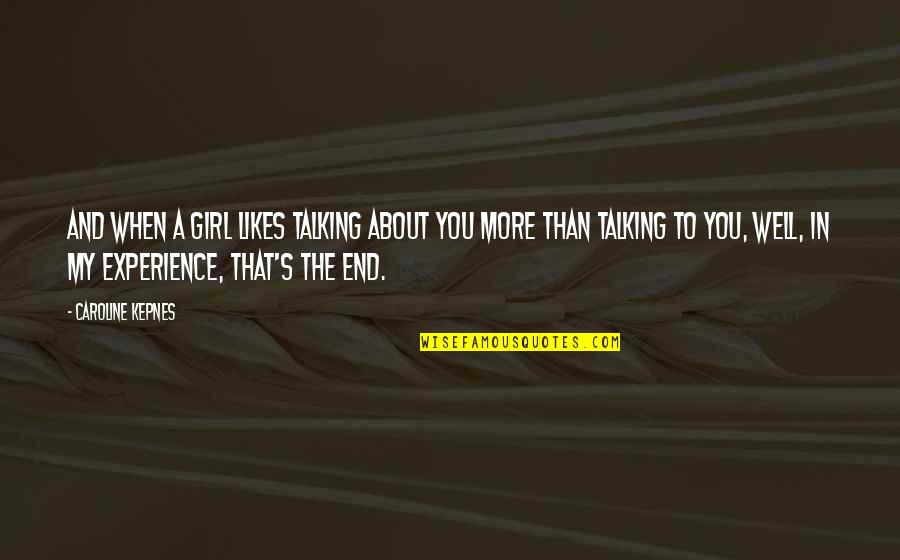 That's My Girl Quotes By Caroline Kepnes: And when a girl likes talking about you