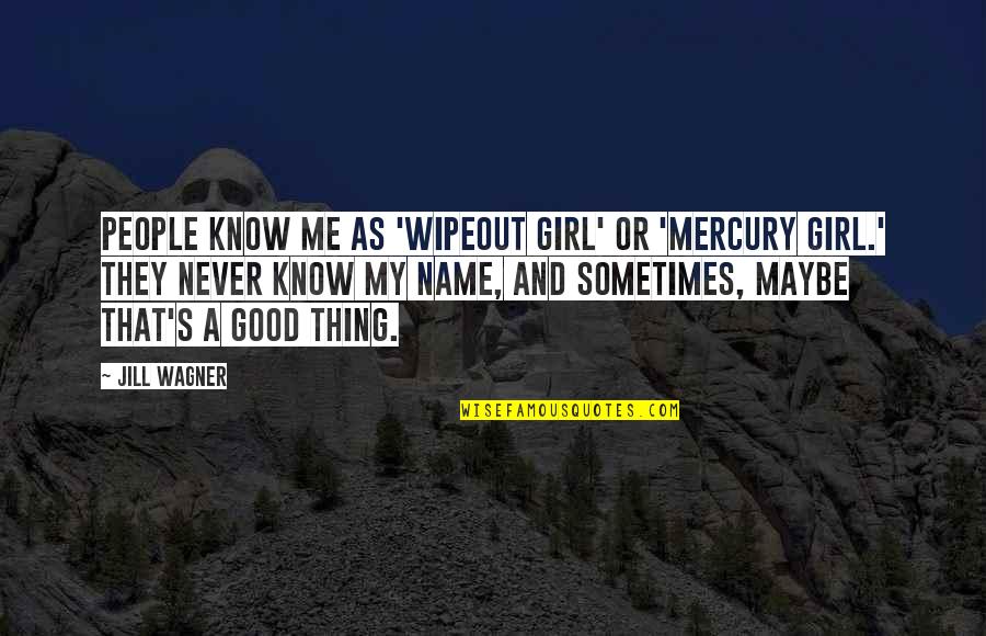 That's My Girl Quotes By Jill Wagner: People know me as 'Wipeout Girl' or 'Mercury