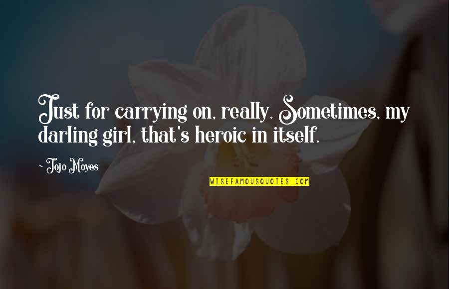 That's My Girl Quotes By Jojo Moyes: Just for carrying on, really. Sometimes, my darling