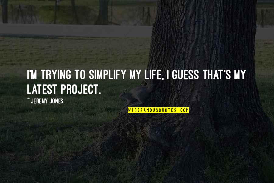 That's My Life Quotes By Jeremy Jones: I'm trying to simplify my life, I guess