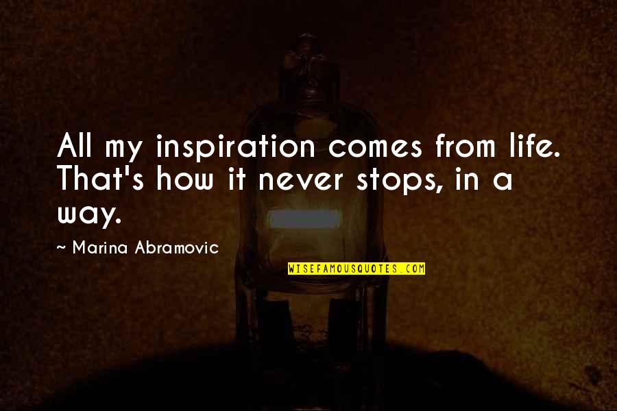 That's My Life Quotes By Marina Abramovic: All my inspiration comes from life. That's how