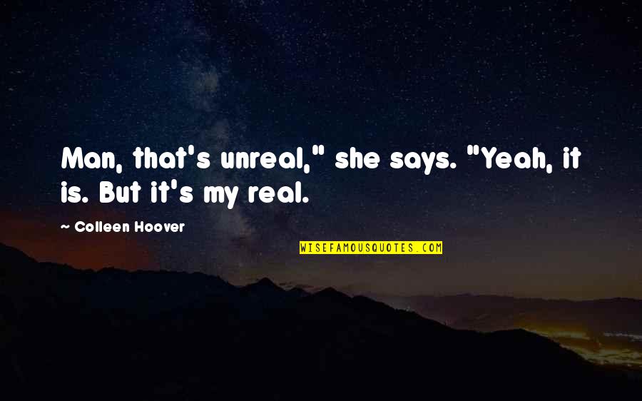 That's My Man Quotes By Colleen Hoover: Man, that's unreal," she says. "Yeah, it is.