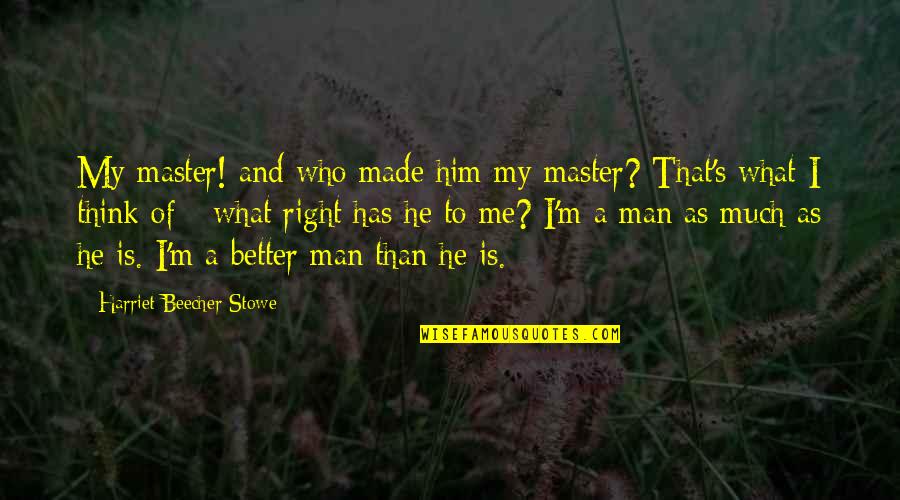 That's My Man Quotes By Harriet Beecher Stowe: My master! and who made him my master?