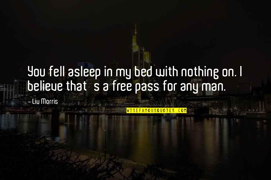 That's My Man Quotes By Liv Morris: You fell asleep in my bed with nothing