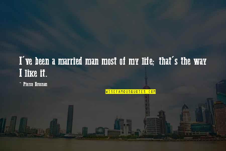 That's My Man Quotes By Pierce Brosnan: I've been a married man most of my