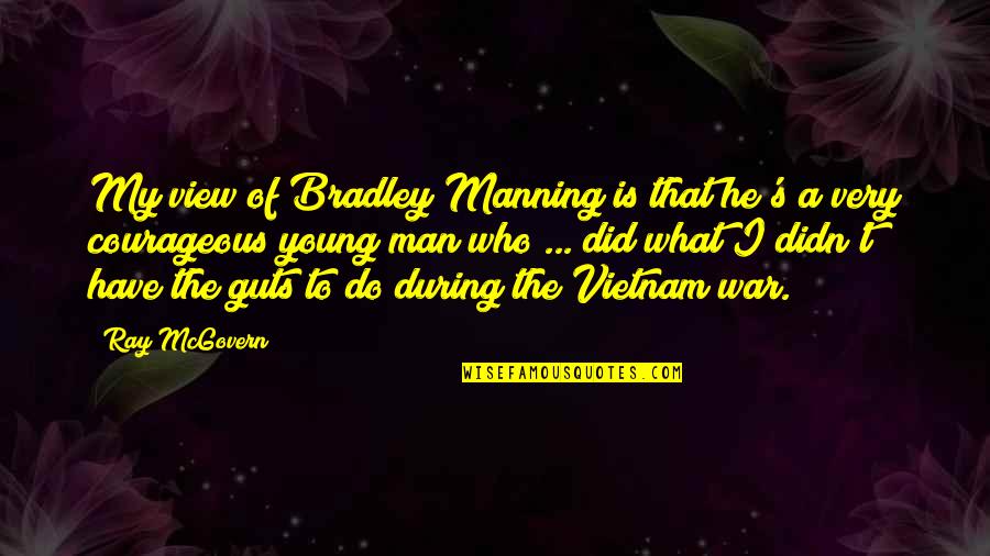 That's My Man Quotes By Ray McGovern: My view of Bradley Manning is that he's