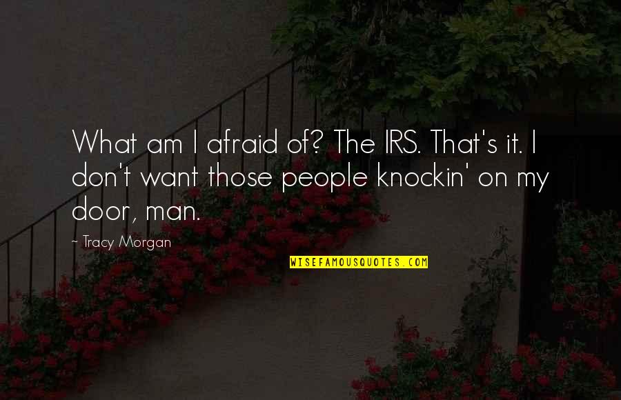 That's My Man Quotes By Tracy Morgan: What am I afraid of? The IRS. That's