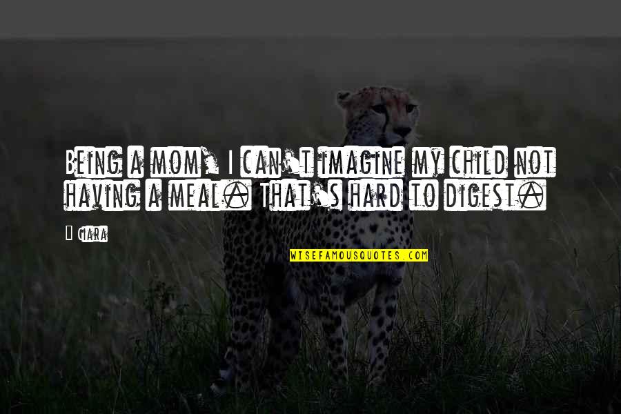That's My Mom Quotes By Ciara: Being a mom, I can't imagine my child