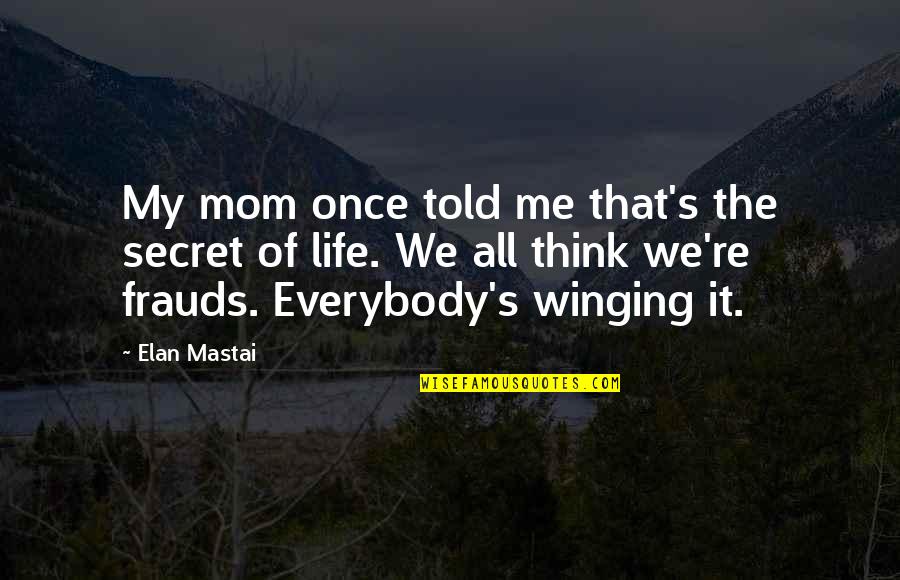 That's My Mom Quotes By Elan Mastai: My mom once told me that's the secret