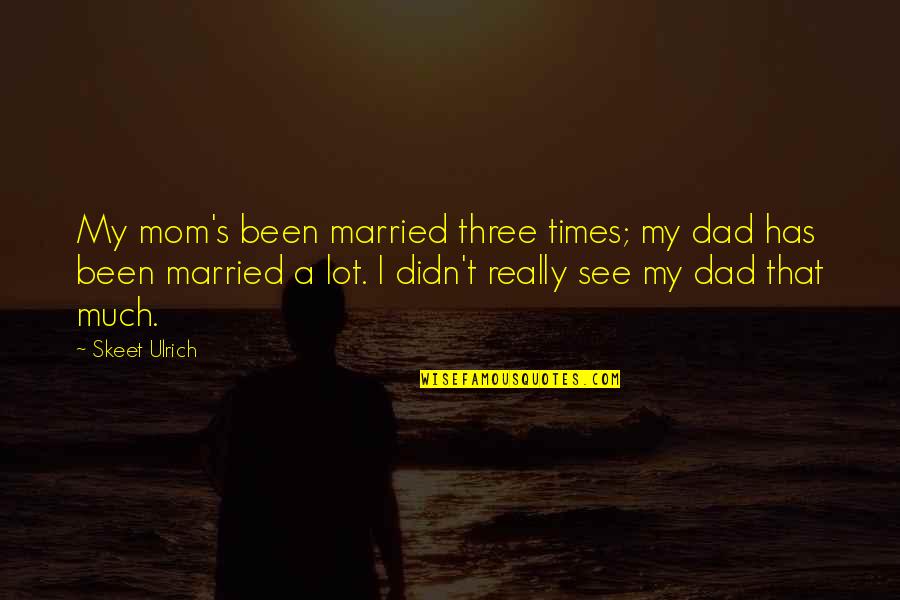 That's My Mom Quotes By Skeet Ulrich: My mom's been married three times; my dad
