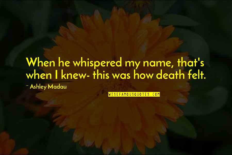 That's My Name Quotes By Ashley Madau: When he whispered my name, that's when I