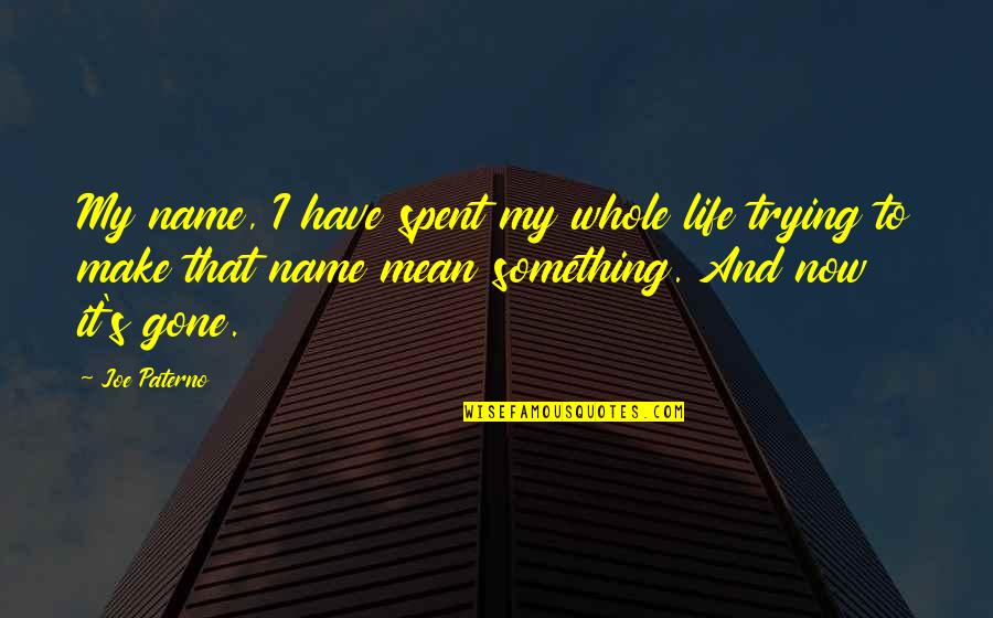 That's My Name Quotes By Joe Paterno: My name, I have spent my whole life