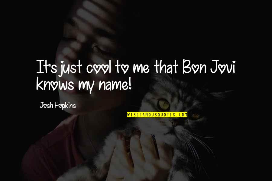 That's My Name Quotes By Josh Hopkins: It's just cool to me that Bon Jovi