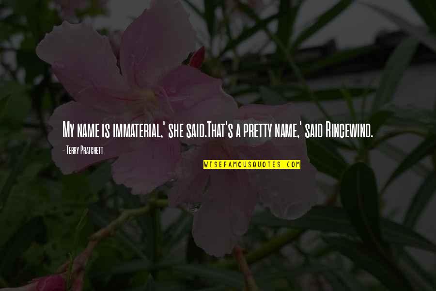 That's My Name Quotes By Terry Pratchett: My name is immaterial,' she said.That's a pretty