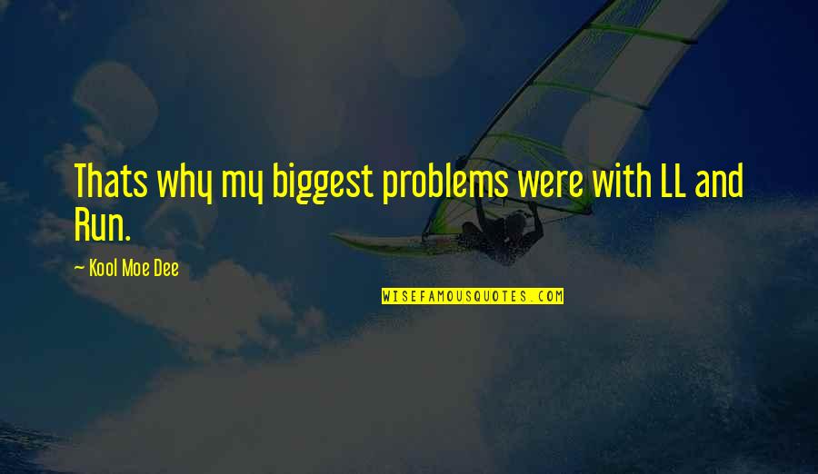 Thats My Quotes By Kool Moe Dee: Thats why my biggest problems were with LL