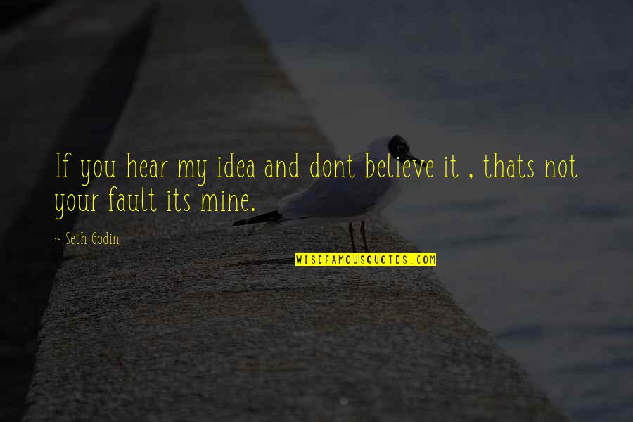 Thats My Quotes By Seth Godin: If you hear my idea and dont believe