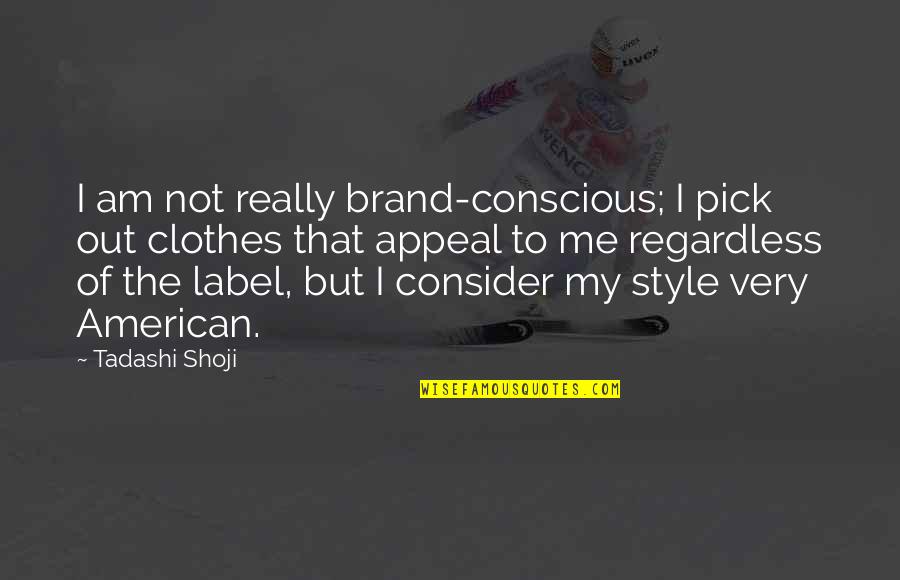 That's My Style Quotes By Tadashi Shoji: I am not really brand-conscious; I pick out