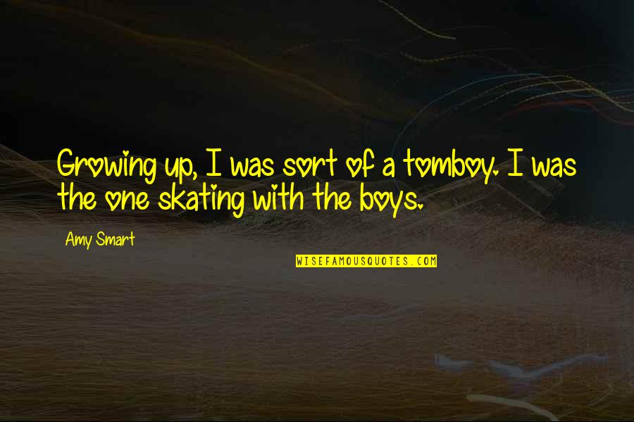 That's My Tomboy Quotes By Amy Smart: Growing up, I was sort of a tomboy. That's My Tomboy Quotes By Amy Smart: Growing up, I was sort of a tomboy.