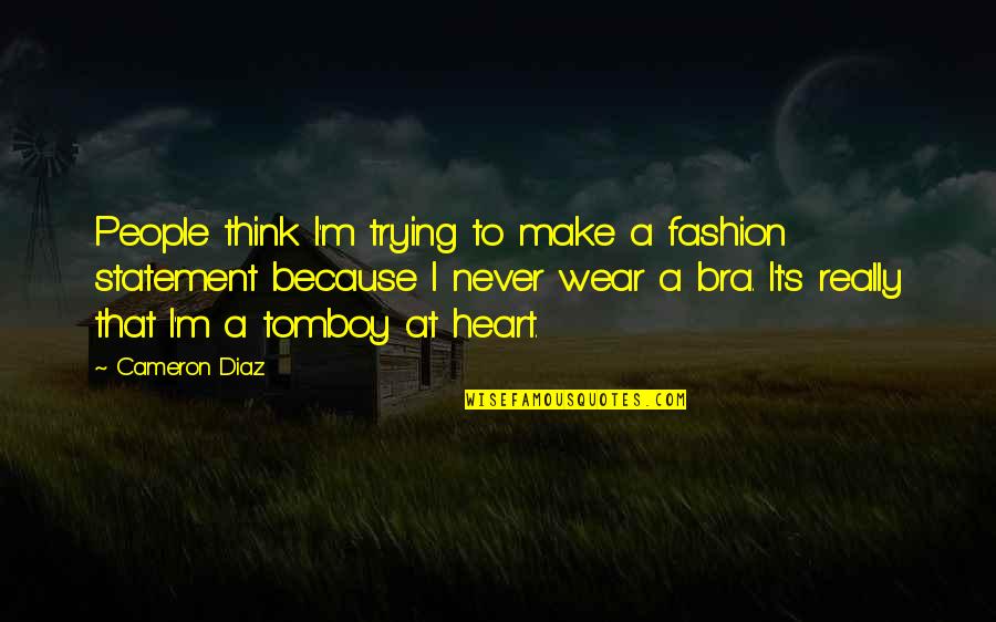 That's My Tomboy Quotes By Cameron Diaz: People think I'm trying to make a fashion That's My Tomboy Quotes By Cameron Diaz: People think I'm trying to make a fashion