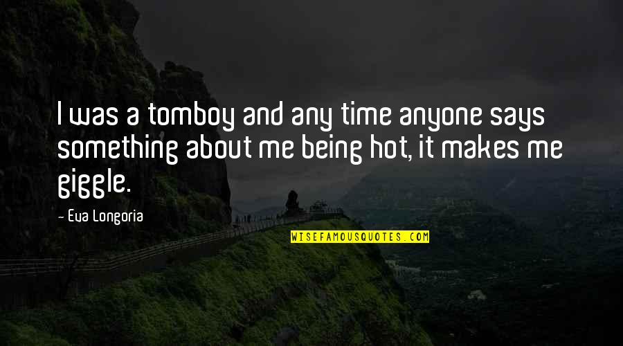 That's My Tomboy Quotes By Eva Longoria: I was a tomboy and any time anyone