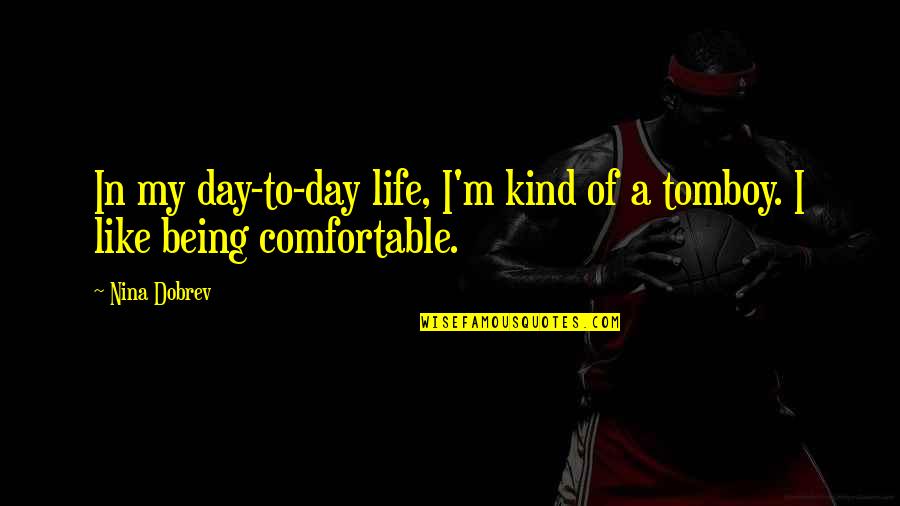 That's My Tomboy Quotes By Nina Dobrev: In my day-to-day life, I'm kind of a That's My Tomboy Quotes By Nina Dobrev: In my day-to-day life, I'm kind of a