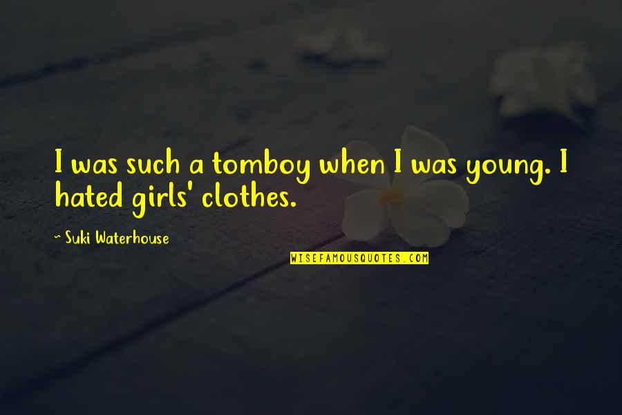 That's My Tomboy Quotes By Suki Waterhouse: I was such a tomboy when I was