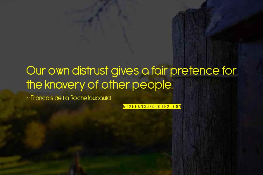 Thats Not Fair Quotes By Francois De La Rochefoucauld: Our own distrust gives a fair pretence for Thats Not Fair Quotes By Francois De La Rochefoucauld: Our own distrust gives a fair pretence for