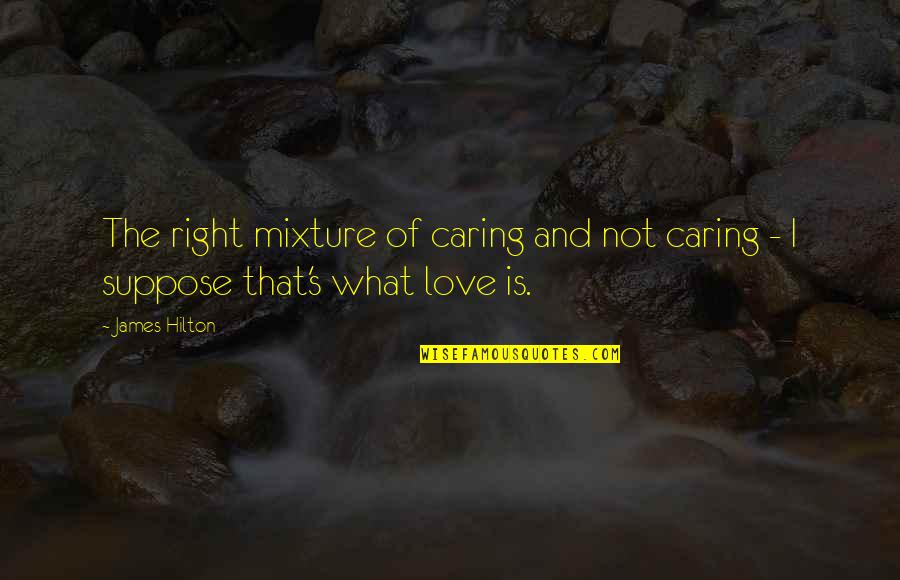 That's Not Love Quotes By James Hilton: The right mixture of caring and not caring