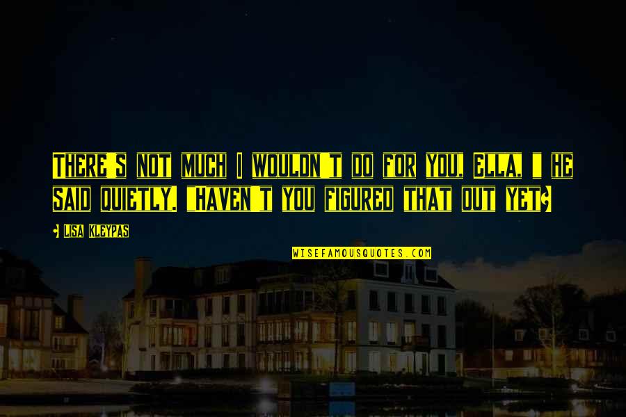 That's Not Love Quotes By Lisa Kleypas: There's not much I wouldn't do for you,