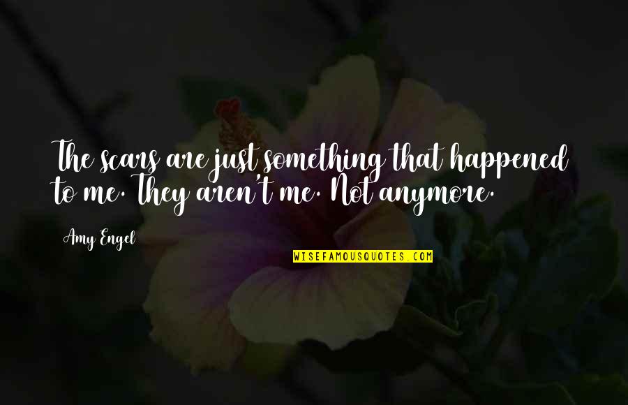 That's Not Me Anymore Quotes By Amy Engel: The scars are just something that happened to