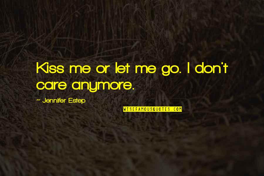 That's Not Me Anymore Quotes By Jennifer Estep: Kiss me or let me go. I don't