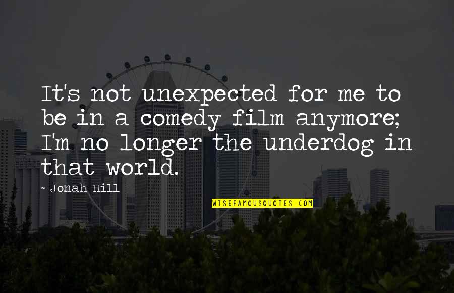 That's Not Me Anymore Quotes By Jonah Hill: It's not unexpected for me to be in