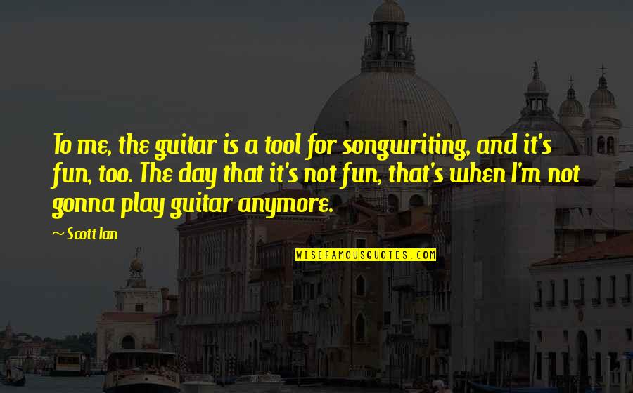 That's Not Me Anymore Quotes By Scott Ian: To me, the guitar is a tool for