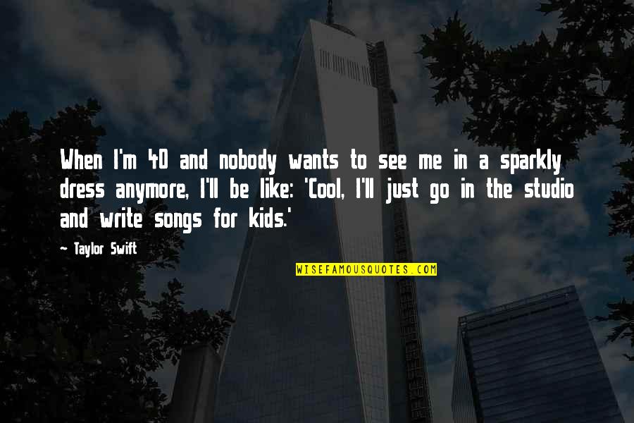 That's Not Me Anymore Quotes By Taylor Swift: When I'm 40 and nobody wants to see