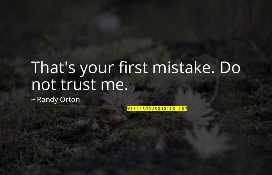 That's Not Me Quotes By Randy Orton: That's your first mistake. Do not trust me.